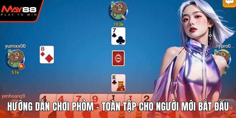 Hướng Dẫn Chơi Phỏm - Toàn Tập Cho Người Mới Bắt Đầu hướng dẫn chơi Phỏm