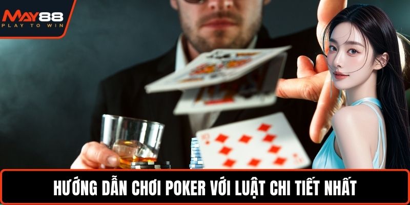 Hướng Dẫn Chơi Poker - Chinh Phục Bàn Cược Đỉnh Cao Hướng dẫn chơi Poker với luật chi tiết nhất