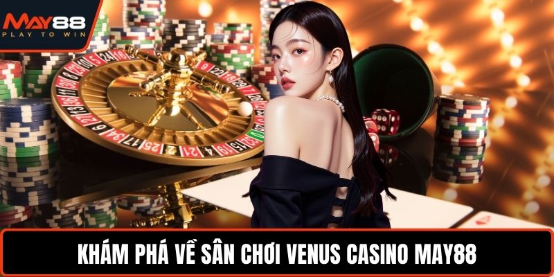 Khám phá về sân chơi Venus Casino May88