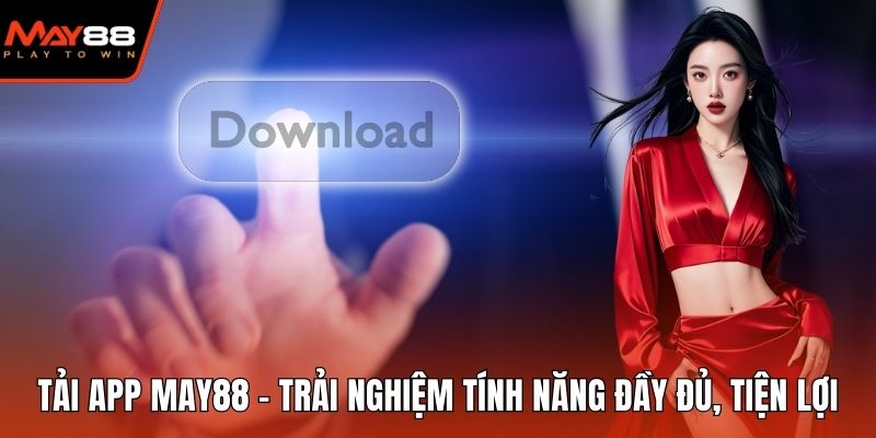 Tải App May88 - Trải Nghiệm Tính Năng Đầy Đủ, Tiện Lợi Tải app May88