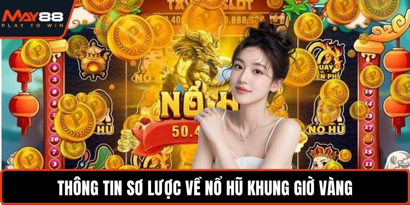 Nổ Hũ Khung Giờ Vàng – Bí Quyết Tận Dụng Cơ Hội Thắng Thông tin sơ lược về nổ hũ khung giờ vàng